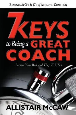 7 kulcs ahhoz, hogy nagyszerű edző legyél: Legyél a legjobb, és ők is azzá válnak - 7 Keys To Being A Great Coach: Become Your Best and They Will Too