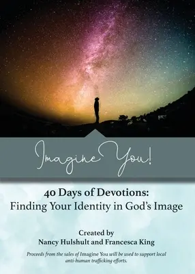 Képzeld el magad! 40 napnyi áhítat: Az identitásod megtalálása Isten képmásában - Imagine You! 40 Days of Devotions: Finding Your Identity in God's Image