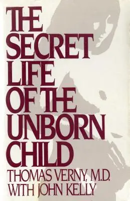 A meg nem született gyermek titkos élete: Hogyan készítheted fel a babádat egy boldog, egészséges életre - The Secret Life of the Unborn Child: How You Can Prepare Your Baby for a Happy, Healthy Life