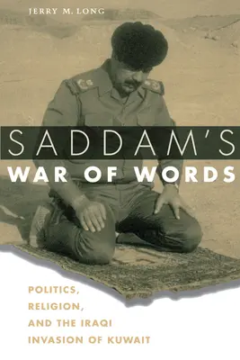 Saddam's War of Words: Politika, vallás és Kuvait iraki inváziója - Saddam's War of Words: Politics, Religion, and the Iraqi Invasion of Kuwait