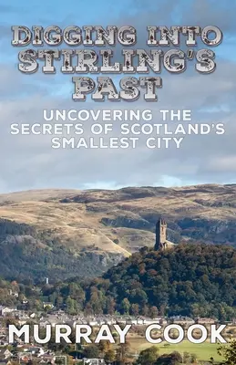 Ásatás Stirling múltjában: Skócia legkisebb városának titkainak feltárása - Digging into Stirling's Past: Uncovering the Secrets of Scotland's Smallest City