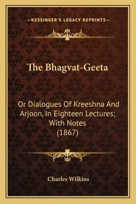 A Bhagvat-Geeta: Vagy Kreeshna és Arjoon dialógusai, tizennyolc előadásban; jegyzetekkel (1867) - The Bhagvat-Geeta: Or Dialogues of Kreeshna and Arjoon, in Eighteen Lectures; With Notes (1867)