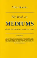 A médiumok könyve: Útmutató médiumok és megidézők számára - The Book on Mediums: Guide for Mediums and Invocators