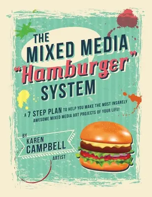 A hamburgeres rendszer: A 7 lépéses terv, amely segít elkészíteni életed legőrültebb vegyesmédia művészeti projektjeit! - The Hamburger System: A 7 Step Plan to Help You Make the Most Insanely Awesome Mixed Media Art Projects of Your Life!