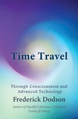 Időutazás: A tudatosság és a fejlett technológia segítségével - Time Travel: Through Consciousness and Advanced Technology