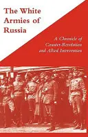 Az oroszországi fehér seregekAz ellenforradalom és a szövetséges beavatkozás krónikája - WHITE ARMIES OF RUSSIAA Chronicle of Counter-Revolution and Allied Intervention