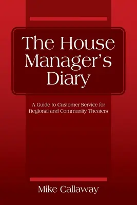 A házvezető naplója: Útmutató a regionális és közösségi színházak ügyfélszolgálatához - The House Manager's Diary: A Guide to Customer Service for Regional and Community Theaters