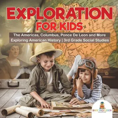 Felfedezés gyerekeknek - Amerika, Kolumbusz, Ponce De Leon és még sok más - Az amerikai történelem felfedezése - 3. osztályos társadalomismeret - Exploration for Kids - The Americas, Columbus, Ponce De Leon and More - Exploring American History - 3rd Grade Social Studies