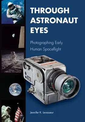 Az űrhajósok szemével: Az emberiség korai űrrepülésének fotózása - Through Astronaut Eyes: Photographing Early Human Spaceflight