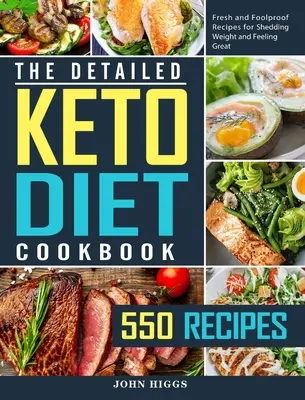 A részletes Keto diéta szakácskönyv: 550 friss és bolondbiztos recept a fogyáshoz és a jó közérzethez - The Detailed Keto Diet Cookbook: 550 Fresh and Foolproof Recipes for Shedding Weight and Feeling Great