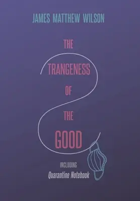 A jó furcsasága, beleértve a karantén jegyzetfüzetet is - The Strangeness of the Good, Including Quarantine Notebook