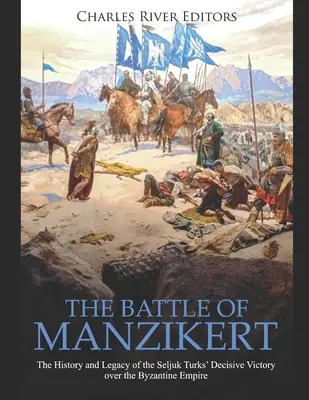 A manzikert-i csata: A szeldzsuk törökök Bizánc felett aratott döntő győzelmének története és öröksége - The Battle of Manzikert: The History and Legacy of the Seljuk Turks' Decisive Victory over the Byzantine Empire