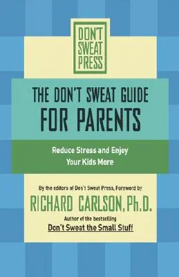 A ne izzadj útmutató szülőknek: Csökkentse a stresszt, és élvezze jobban a gyerekeit - The Don't Sweat Guide for Parents: Reduce Stress and Enjoy Your Kids More