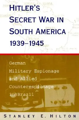 Hitler titkos háborúja Dél-Amerikában, 1939-1945: Német katonai kémkedés és szövetséges kémelhárítás Brazíliában - Hitler's Secret War in South America, 1939-1945: German Military Espionage and Allied Counterespionage in Brazil