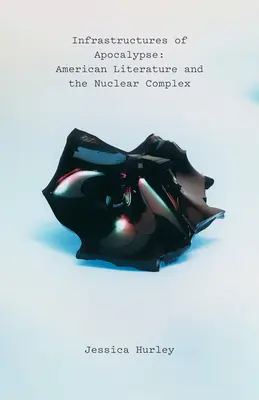 Az apokalipszis infrastruktúrái: Az amerikai irodalom és a nukleáris komplexum - Infrastructures of Apocalypse: American Literature and the Nuclear Complex