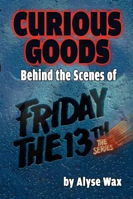 Curious Goods: A Péntek 13.: A sorozat kulisszái mögött - Curious Goods: Behind the Scenes of Friday the 13th: The Series