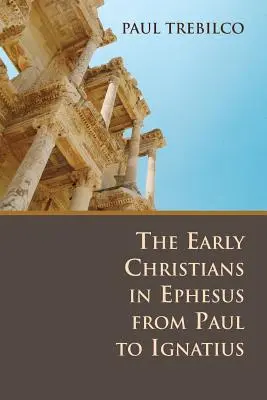 A korai keresztények Efezusban Páltól Ignatiusig - The Early Christians in Ephesus from Paul to Ignatius