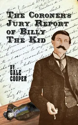 A halottkém jelentése Billy The Kidről: a vizsgálat, amely megpecsételte Billy Bonney és Pat Garrett hírnevét - The Coroner's Jury Report of Billy The Kid: The Inquest That Sealed The Fame of Billy Bonney And Pat Garrett