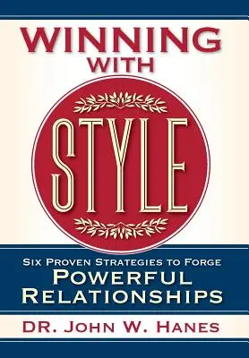 Stílusos győzelem: Hat bevált stratégia az erőteljes kapcsolatok kialakításához - Winning with Style: Six Proven Strategies to Forge Powerful Relationships