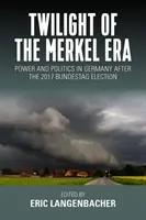 A Merkel-korszak alkonya: Hatalom és politika Németországban a 2017-es Bundestag-választás után - Twilight of the Merkel Era: Power and Politics in Germany After the 2017 Bundestag Election