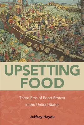 Upsetting Food: Az élelmiszer-tüntetések három korszaka az Egyesült Államokban - Upsetting Food: Three Eras of Food Protests in the United States