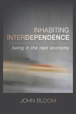 A kölcsönös függőség megélése: A következő gazdaságban lenni - Inhabiting Interdependence: Being in the Next Economy