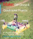 DIY drón és quadcopter projektek: Drónalapú esszék, oktatóanyagok és projektek gyűjteménye - DIY Drone and Quadcopter Projects: A Collection of Drone-Based Essays, Tutorials, and Projects