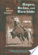 Kötelek, gyeplők és nyersbőr: Minden a rodeóról - Ropes, Reins, and Rawhide: All about Rodeo