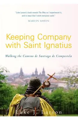 Társaságban lenni Szent Ignáccal: A Camino de Santiago de Compostela gyaloglása - Keeping Company with Saint Ignatius: Walking the Camino de Santiago de Compostela