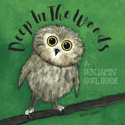 Deep In The Woods: A Benjamin Owl Book