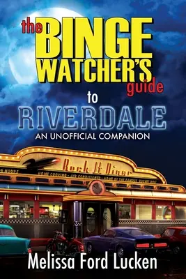 A Riverdale-ről szóló kalauz a tivornyázóknak - The Binge Watcher's Guide to Riverdale