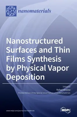 Nanoszerkezetű felületek és vékonyrétegek szintézise fizikai gőzleválasztással - Nanostructured Surfaces and Thin Films Synthesis by Physical Vapor Deposition