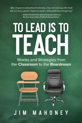 Vezetni annyi, mint tanítani: Történetek és stratégiák az osztályteremből az igazgatóságig - To Lead Is to Teach: Stories and Strategies from the Classroom to the Boardroom