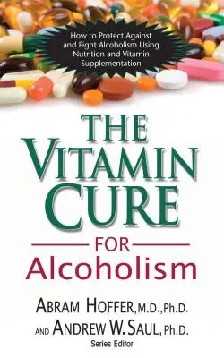 Az alkoholizmus vitaminkúrája: A függőségek ortomolekuláris kezelése - The Vitamin Cure for Alcoholism: Orthomolecular Treatment of Addictions