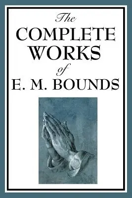 E. M. Bounds összes művei - The Complete Works of E. M. Bounds