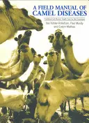 A tevebetegségek terepkönyve: A dromedár hagyományos és modern egészségügyi ellátása - A Field Manual of Camel Diseases: Traditional and Modern Healthcare for the Dromedary