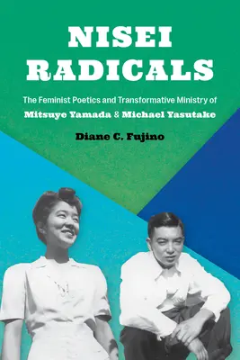 Nisei radikálisok: Mitsuye Yamada és Michael Yasutake feminista költészete és transzformatív munkássága - Nisei Radicals: The Feminist Poetics and Transformative Ministry of Mitsuye Yamada and Michael Yasutake