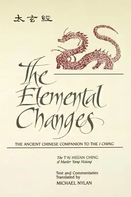 Az elemi változások: Yang Hsziung mester t'Ai Hszüan Csingjének szövege és kommentárjai, fordítás: Az I Csing ősi kínai kísérője. - The Elemental Changes: The Ancient Chinese Companion to the I Ching. the t'Ai Hsuan Ching of Master Yang Hsiung Text and Commentaries Transla