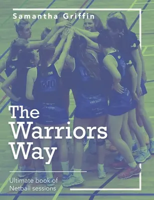 A harcosok útja: Netball-ülések végső könyve (Ultimate Book of Netball Sessions) - The Warriors Way: Ultimate Book of Netball Sessions