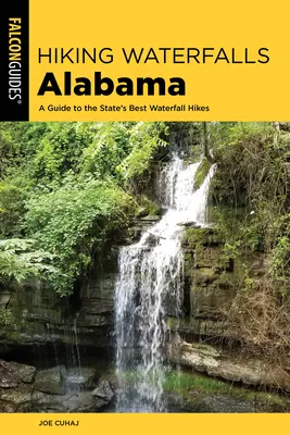 Hiking Waterfalls Alabama: A Guide to the State's Best Waterfall Tikes (Útmutató az állam legjobb vízesés túráihoz) - Hiking Waterfalls Alabama: A Guide to the State's Best Waterfall Hikes