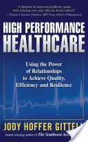 Nagy teljesítményű egészségügyi ellátás: A kapcsolatok erejének felhasználása a minőség, a hatékonyság és a rugalmasság eléréséhez - High Performance Healthcare: Using the Power of Relationships to Achieve Quality, Efficiency and Resilience