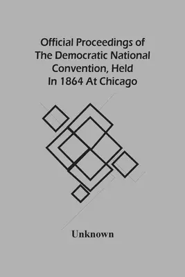Az 1864-ben Chicagóban tartott demokrata nemzeti gyűlés hivatalos jegyzőkönyvei - Official Proceedings Of The Democratic National Convention, Held In 1864 At Chicago