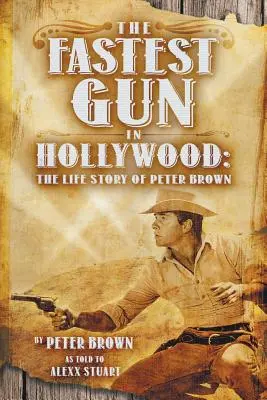 A leggyorsabb fegyver Hollywoodban: Peter Brown élettörténete - The Fastest Gun in Hollywood: The Life Story of Peter Brown