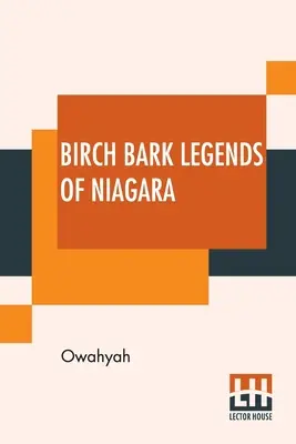 Birch Bark Legends of Niagara: Founded On Traditions Among the Iroquois, Or Six Nations. A Hold-íj története; (mely ragyogóan díszíti a Niagarát. - Birch Bark Legends Of Niagara: Founded On Traditions Among The Iroquois, Or Six Nations. A Story Of The Lunar-Bow; (Which Brilliantly Adorns Niagara