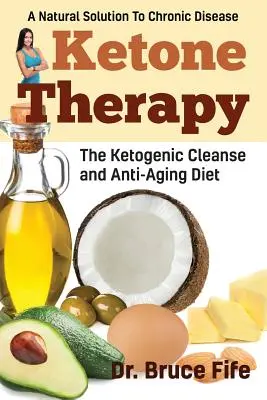 Ketonterápia: A ketogén tisztító és öregedésgátló diéta - Ketone Therapy: The Ketogenic Cleanse and Anti-Aging Diet