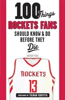 100 dolog, amit a Rakéták rajongóinak tudniuk és meg kell tenniük, mielőtt meghalnak - 100 Things Rockets Fans Should Know & Do Before They Die