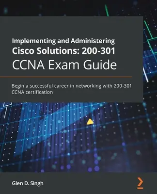 A Cisco megoldások 200-301 CCNA vizsgakalauz implementálása és adminisztrálása: Kezdje sikeres karrierjét a hálózatépítésben a 200-301 CCNA tanúsítvánnyal - Implementing and Administering Cisco Solutions 200-301 CCNA Exam Guide: Begin a successful career in networking with 200-301 CCNA certification