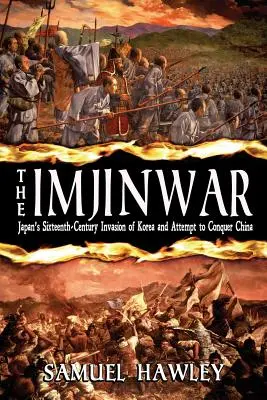 Az Imjin-háború: Japán tizenhatodik századi koreai inváziója és Kína meghódítására tett kísérlete - The Imjin War: Japan's Sixteenth-Century Invasion of Korea and Attempt to Conquer China