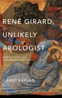 Ren Girard, valószínűtlen apologéta: Mimetikus elmélet és fundamentális teológia - Ren Girard, Unlikely Apologist: Mimetic Theory and Fundamental Theology