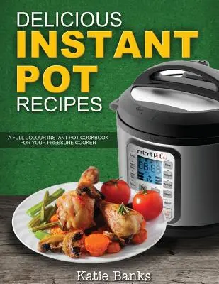 Finom instant pot receptek: A Full Colour Instant Pot Cookbook for your Pressure Cooker (Egy színes Instant Pot szakácskönyv a gyorsfőzőhöz) - Delicious Instant Pot Recipes: A Full Colour Instant Pot Cookbook for your Pressure Cooker